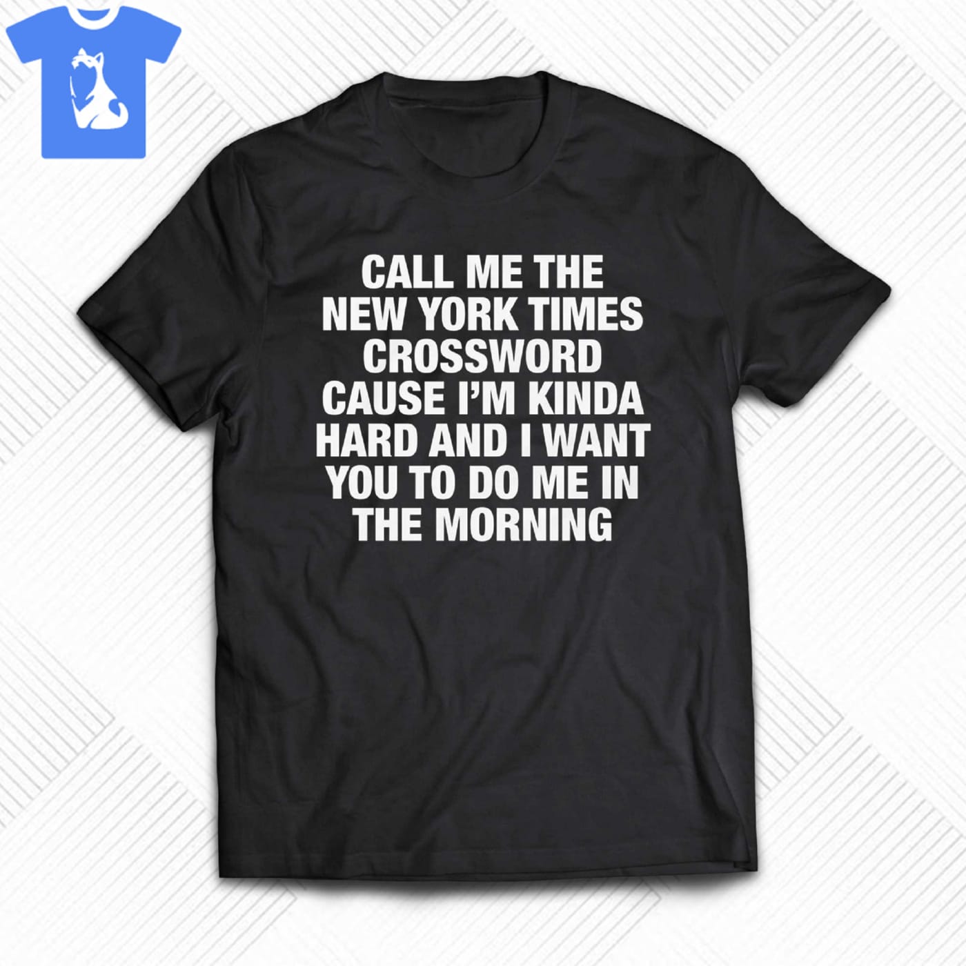 Call Me The New York Times Cause I'm Kinda Hard And I Want You To Do Me In The Morning Shirt